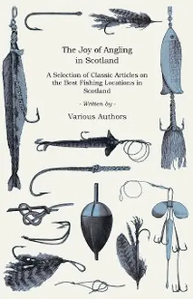 Various |  The Joy of Angling in Scotland - A Selection of Classic Articles on the Best Fishing Locations in Scotland (Angling Series) | eBook | Sack Fachmedien