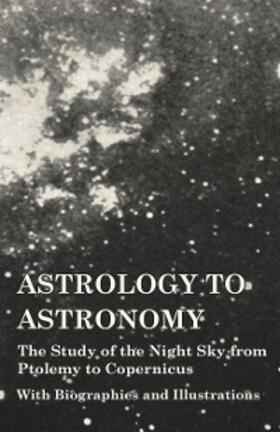 Various |  Astrology to Astronomy - The Study of the Night Sky from Ptolemy to Copernicus - With Biographies and Illustrations | eBook | Sack Fachmedien