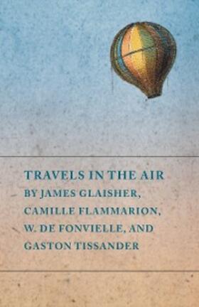 Various |  Travels in the Air by James Glaisher, Camille Flammarion, W. de Fonvielle, and Gaston Tissander | eBook | Sack Fachmedien