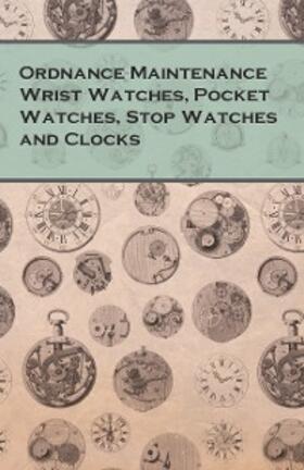 Anon |  Ordnance Maintenance Wrist Watches, Pocket Watches, Stop Watches and Clocks | eBook | Sack Fachmedien