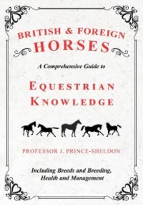 Prince-Sheldon |  British and Foreign Horses - A Comprehensive Guide to Equestrian Knowledge Including Breeds and Breeding, Health and Management | eBook | Sack Fachmedien