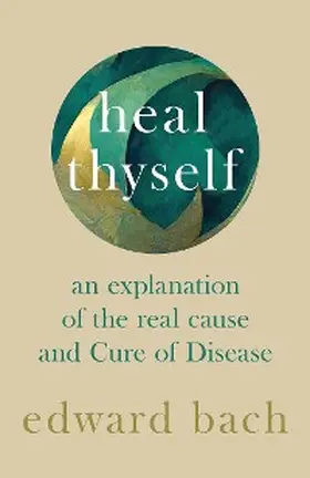 Bach |  Heal Thyself - An Explanation of the Real Cause and Cure of Disease | eBook | Sack Fachmedien