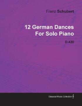 Schubert |  12 German Dances by Franz Schubert for Solo Piano D.420 | eBook | Sack Fachmedien