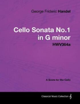 Handel |  George Frideric Handel - Cello Sonata No.1 in G Minor - Hwv364a - A Score for the Cello | eBook | Sack Fachmedien