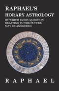 Anon. |  Raphael's Horary Astrology by which Every Question Relating to the Future May Be Answered | eBook | Sack Fachmedien