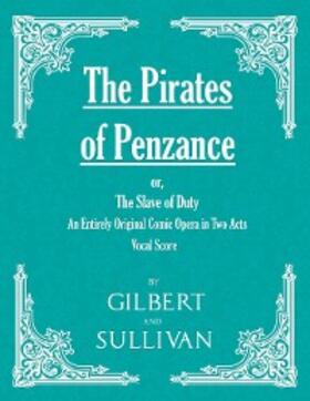 Gilbert |  The Pirates of Penzance; or, The Slave of Duty - An Entirely Original Comic Opera in Two Acts (Vocal Score) | eBook | Sack Fachmedien