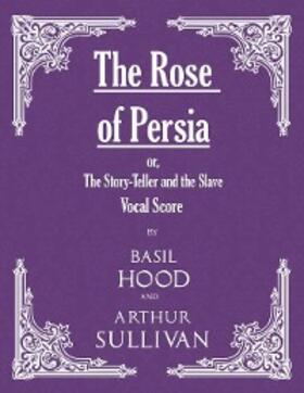 Hood |  The Rose of Persia; or, The Story-Teller and the Slave (Vocal Score) | eBook | Sack Fachmedien