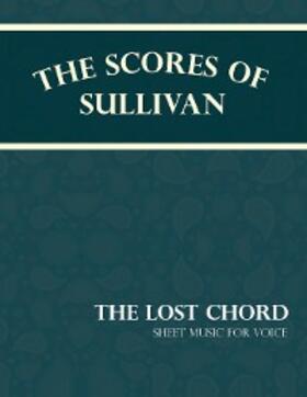 Sullivan |  The Scores of Sullivan - The Lost Chord - Sheet Music for Voice | eBook | Sack Fachmedien