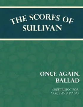 Sullivan |  The Scores of Sullivan - Once Again, Ballad - Sheet Music for Voice and Piano | eBook | Sack Fachmedien