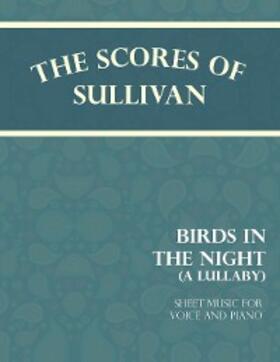 Sullivan |  The Scores of Sullivan - Birds in the Night - A Lullaby - Sheet Music for Voice and Piano | eBook | Sack Fachmedien