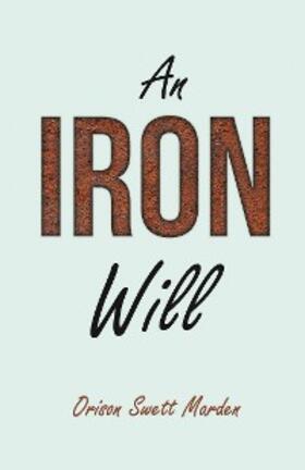 Marden / Bayley / Conwell |  An Iron Will | eBook | Sack Fachmedien