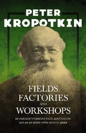 Kropotkin / Robinson |  Fields, Factories, and Workshops - Or Industry Combined with Agriculture and Brain Work with Manual Work | eBook | Sack Fachmedien