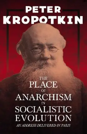 Kropotkin / Robinson |  The Place of Anarchism in Socialistic Evolution - An Address Delivered in Paris | eBook | Sack Fachmedien