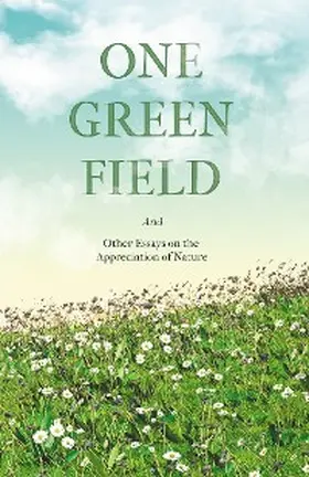 Various |  One Green Field - And Other Essays on the Appreciation of Nature | eBook | Sack Fachmedien