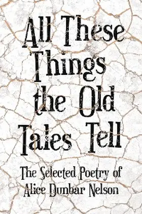 Nelson |  All These Things the Old Tales Tell - The Selected Poetry of Alice Dunbar Nelson | eBook | Sack Fachmedien