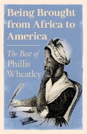 Wheatley |  Being Brought from Africa to America - The Best of Phillis Wheatley | eBook | Sack Fachmedien