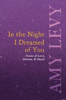 Levy |  In the Night I Dreamed of You - Poems of Love, Dreams, & Death | eBook | Sack Fachmedien