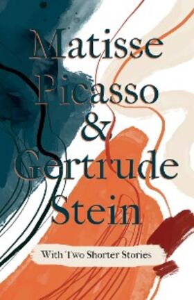 Stein |  Matisse Picasso & Gertrude Stein - With Two Shorter Stories | eBook | Sack Fachmedien