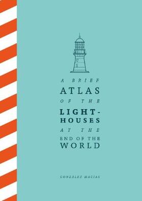 Macías |  A Brief Atlas of the Lighthouses at the End of the World | Buch |  Sack Fachmedien