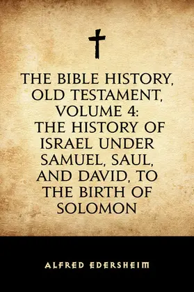 Edersheim |  The Bible History, Old Testament, Volume 4: The History of Israel under Samuel, Saul, and David, to the Birth of Solomon | eBook | Sack Fachmedien