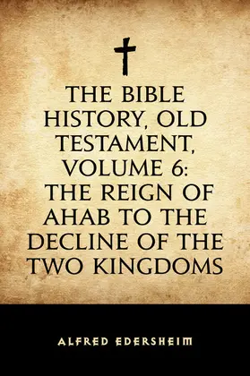 Edersheim |  The Bible History, Old Testament, Volume 6: The Reign of Ahab to the Decline of the Two Kingdoms | eBook | Sack Fachmedien