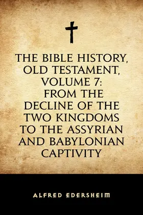 Edersheim |  The Bible History, Old Testament, Volume 7: From the Decline of the Two Kingdoms to the Assyrian and Babylonian Captivity | eBook | Sack Fachmedien