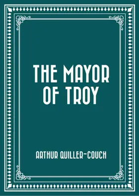 Quiller-Couch |  The Mayor of Troy | eBook | Sack Fachmedien