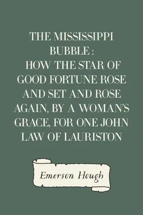 Hough |  The Mississippi Bubble : How the Star of Good Fortune Rose and Set and Rose Again, by a Woman's Grace, for One John Law of Lauriston | eBook | Sack Fachmedien