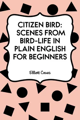 Coues |  Citizen Bird: Scenes from Bird-Life in Plain English for Beginners | eBook | Sack Fachmedien