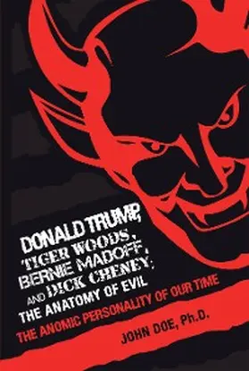 Doe |  Donald Trump, Tiger Woods, Bernie Madoff, and Dick Cheney: the Anatomy of Evil | eBook | Sack Fachmedien