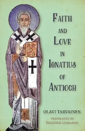 Tarvainen |  Faith and Love in Ignatius of Antioch | eBook | Sack Fachmedien