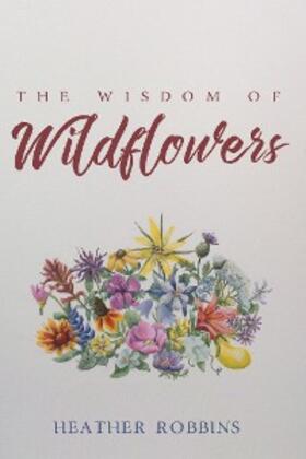 Robbins |  The Wisdom of Wildflowers | eBook | Sack Fachmedien