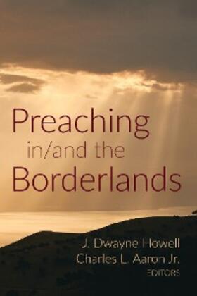 Howell / Aaron |  Preaching in/and the Borderlands | eBook | Sack Fachmedien