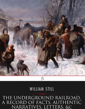 Still |  The Underground Railroad, A Record of Facts, Authentic Narratives, Letters, &c. | eBook | Sack Fachmedien