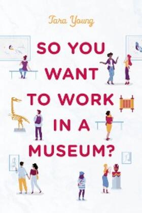 Young |  So You Want to Work in a Museum? | eBook | Sack Fachmedien