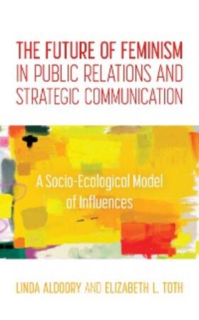 Aldoory / Toth |  The Future of Feminism in Public Relations and Strategic Communication | eBook | Sack Fachmedien
