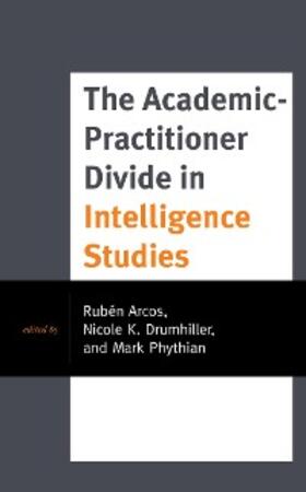 Arcos / Drumhiller / Phythian |  The Academic-Practitioner Divide in Intelligence Studies | eBook | Sack Fachmedien