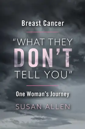 Allen |  BREAST CANCER 'WHAT THEY DON'T TELL YOU' ONE WOMAN'S JOURNEY | eBook | Sack Fachmedien