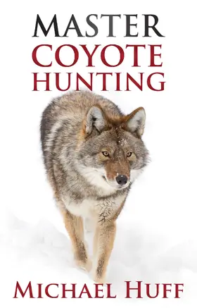 Huff |  Master Coyote Hunting | eBook | Sack Fachmedien
