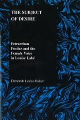 Lesko Baker |  The Subject of Desire: Petrarchan Poetics and the Female Voice in Louise Labe | Buch |  Sack Fachmedien