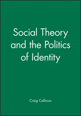 Calhoun |  Social Theory and the Politics of Identity | Buch |  Sack Fachmedien
