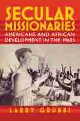 Grubbs |  Secular Missionaries: Americans and African Development in the 1960s | Buch |  Sack Fachmedien