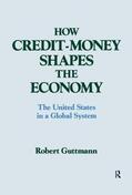 Guttmann |  How Credit-Money Shapes the Economy: The United States in a Global System | Buch |  Sack Fachmedien