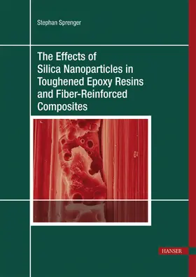 Sprenger |  The Effects of Silica Nanoparticles in Toughened Epoxy Resins and Fiber-Reinforced Composites | Buch |  Sack Fachmedien