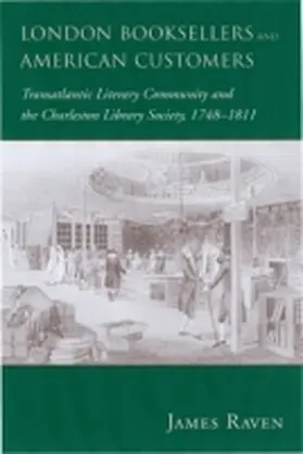 Raven |  London Booksellers and American Customers: Transatlantic Literary Community and the Charleston Library Society, 1748-1811 | Buch |  Sack Fachmedien