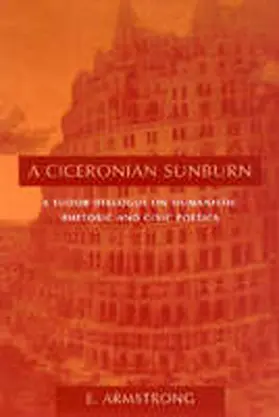 Armstrong | A Ciceronian Sunburn: A Tudor Dialogue on Humanistic Rhetoric and Civic Poetics | Buch | 978-1-57003-614-9 | sack.de