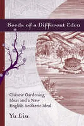 Liu |  Seeds of a Different Eden: Chinese Gardening Ideas and a New English Aesthetic Ideal | Buch |  Sack Fachmedien