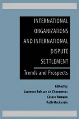 Boisson de Chazournes / Romano / Mackenzie | International Organizations and International Dispute Settlement: Trends and Prospects | Buch | 978-1-57105-268-1 | sack.de