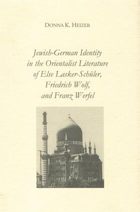 Heizer |  Jewish-German Identity in the Orientalist Literature of Else Lasker-Schüler, Friedrich Wolf, and Franz Werfel | Buch |  Sack Fachmedien