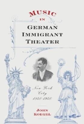 Koegel |  Music in German Immigrant Theater | Buch |  Sack Fachmedien